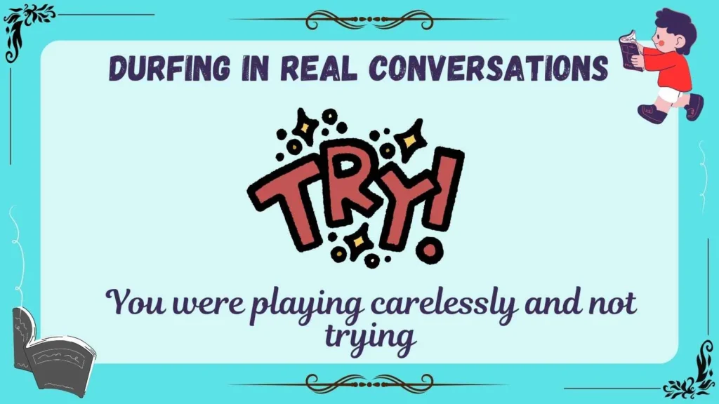 Durfing in Real Conversations