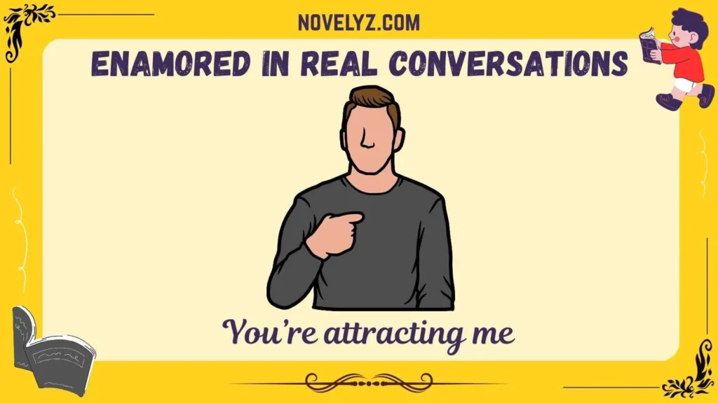 Enamored in Real Conversations