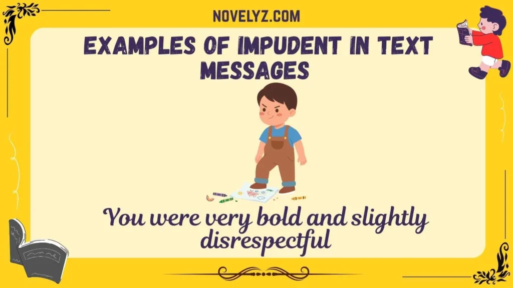  Examples of Impudent in Text Messages