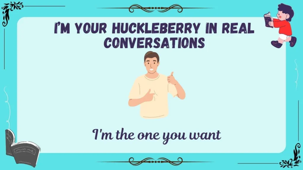 I’m Your Huckleberry in Real Conversations