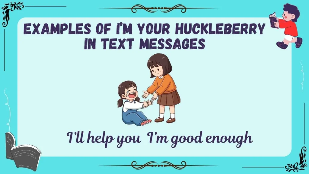 Examples of I’m Your Huckleberry in Text Messages