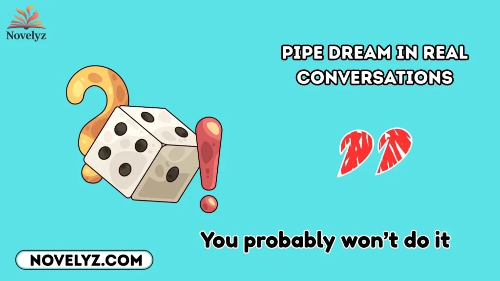 Pipe Dream in Real Conversations
