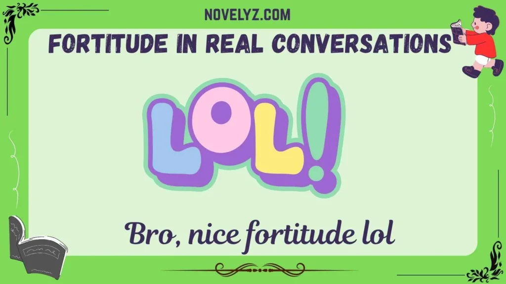 Fortitude in Real Conversations