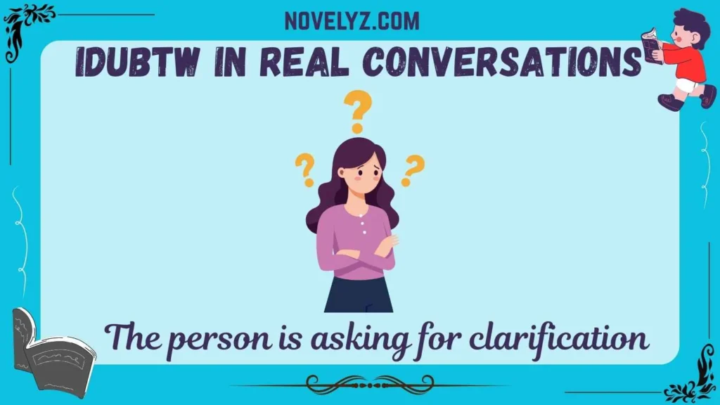 IDUBTW in Real Conversations