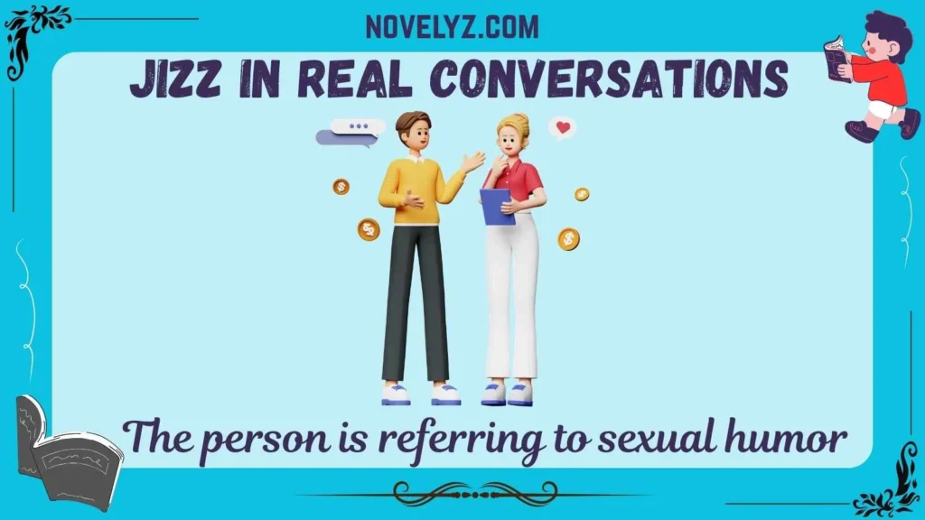 Jizz in Real Conversations